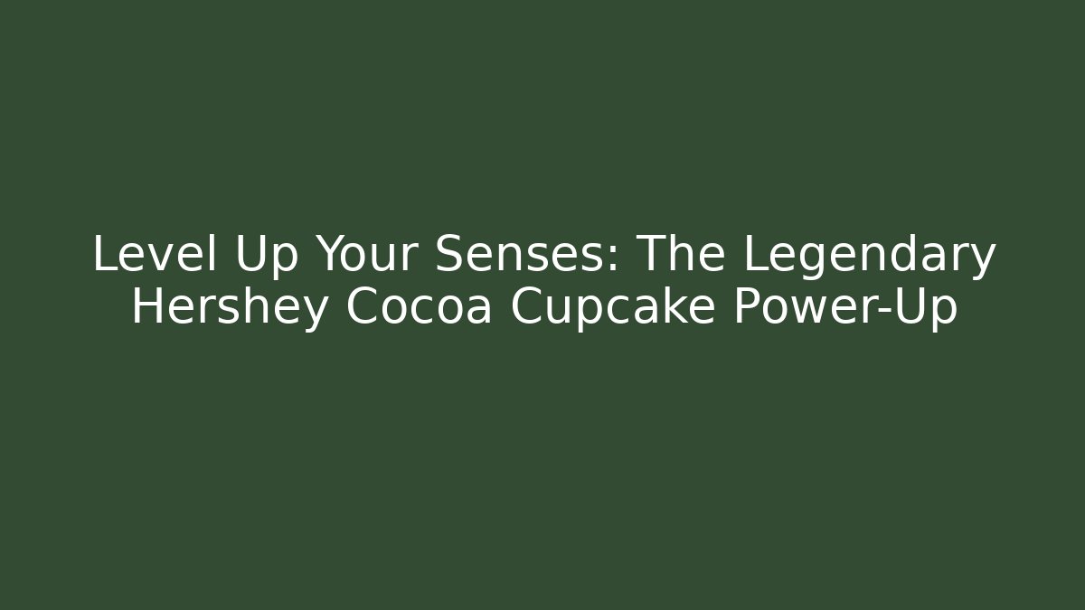 Level Up Your Senses: The Legendary Hershey Cocoa Cupcake Power-Up