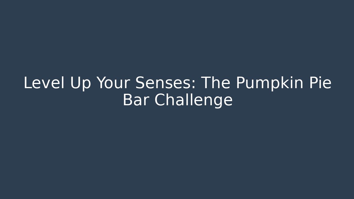 Level Up Your Senses: The Pumpkin Pie Bar Challenge