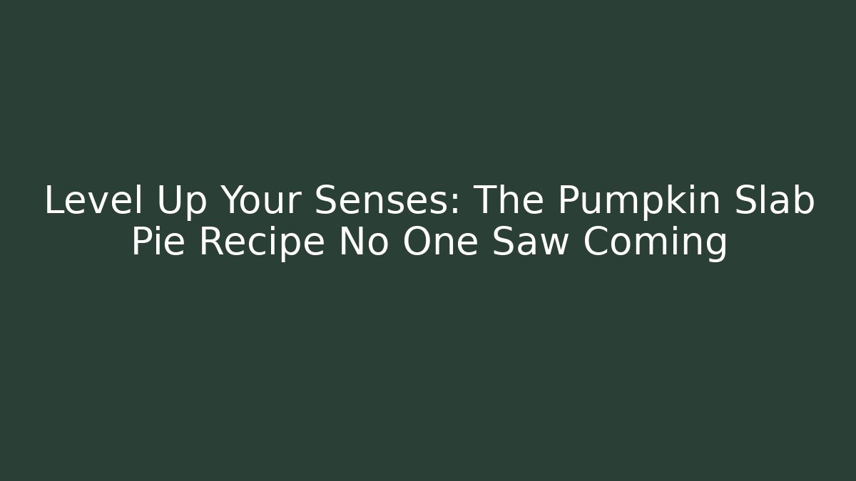 Level Up Your Senses: The Pumpkin Slab Pie Recipe No One Saw Coming