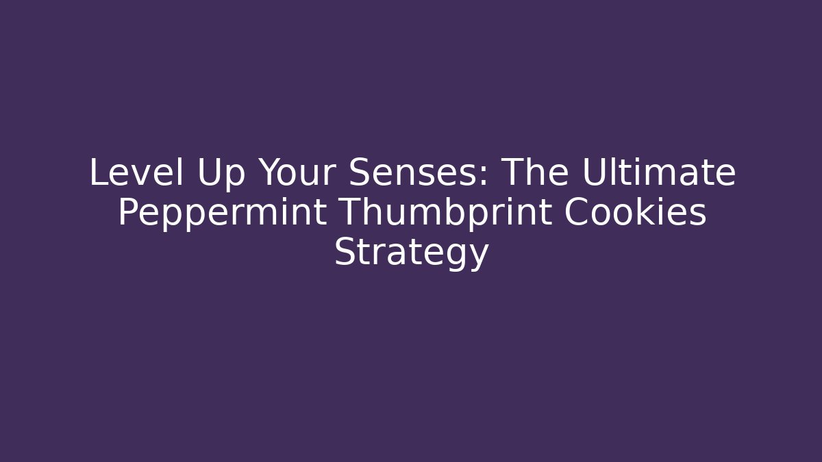 Level Up Your Senses: The Ultimate Peppermint Thumbprint Cookies Strategy