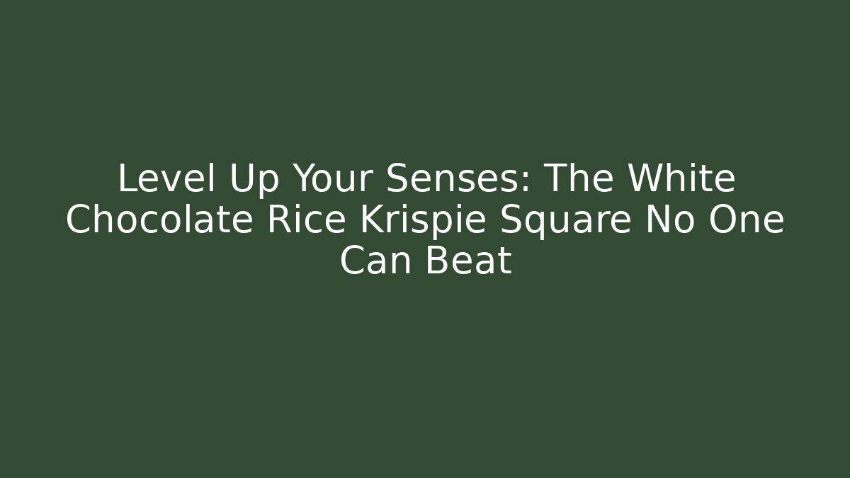 Level Up Your Senses: The White Chocolate Rice Krispie Square No One Can Beat