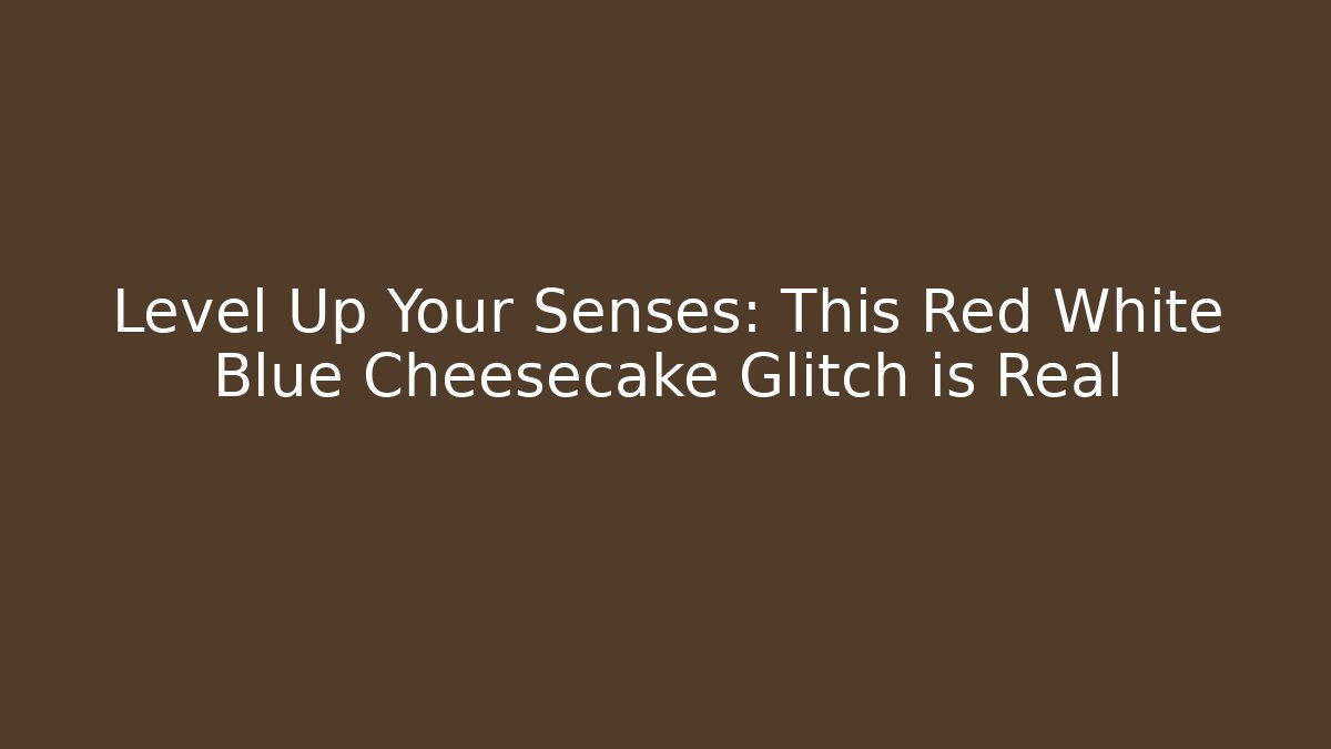 Level Up Your Senses: This Red White Blue Cheesecake Glitch is Real