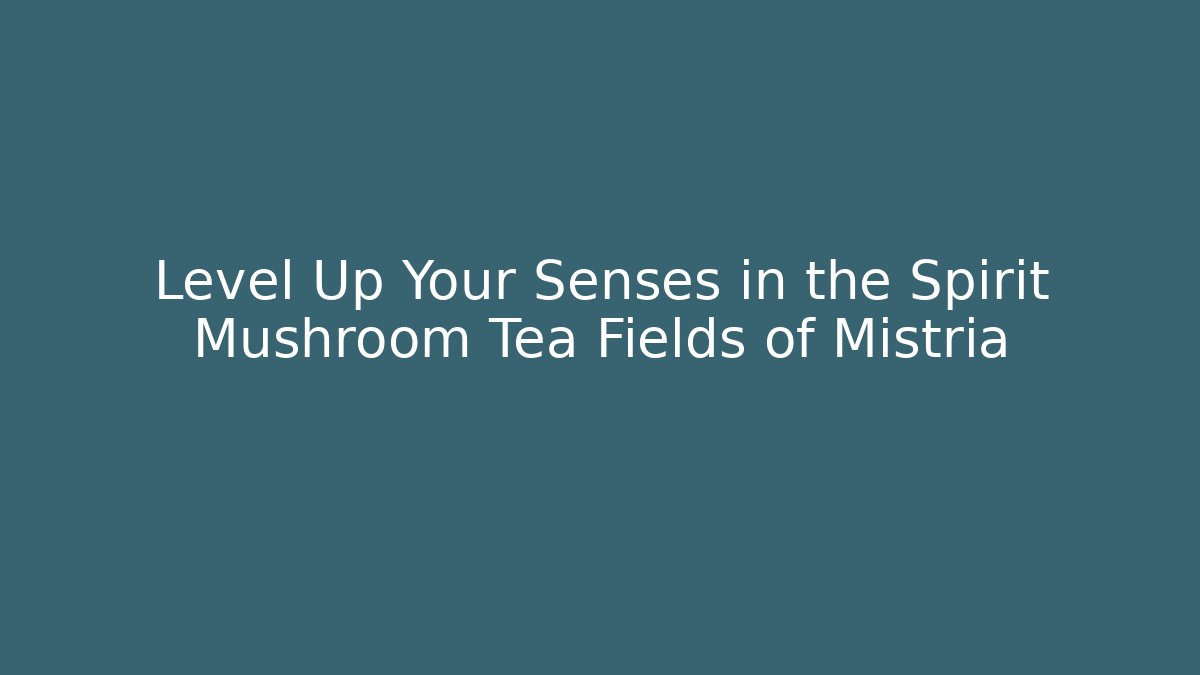 Level Up Your Senses in the Spirit Mushroom Tea Fields of Mistria