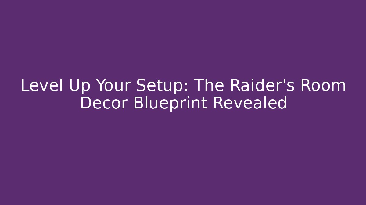 Level Up Your Setup: The Raider's Room Decor Blueprint Revealed