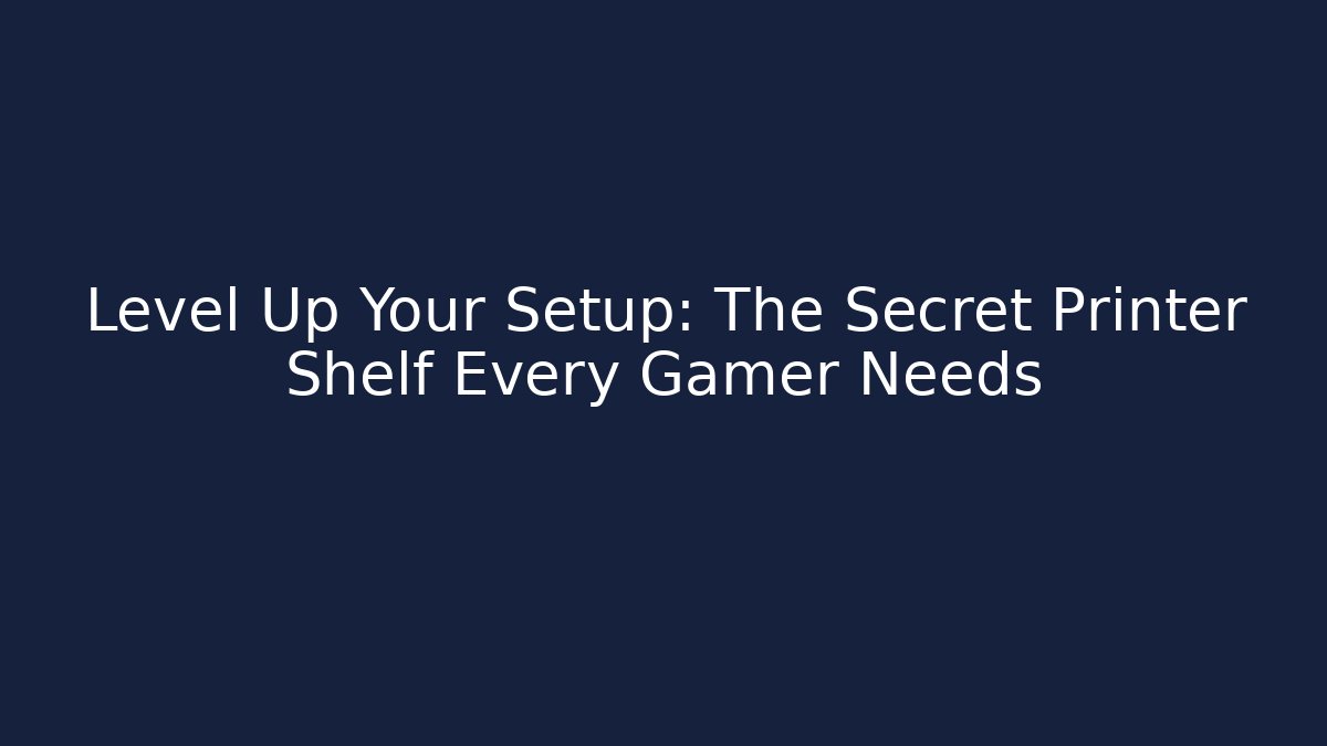 Level Up Your Setup: The Secret Printer Shelf Every Gamer Needs - Critter Realm