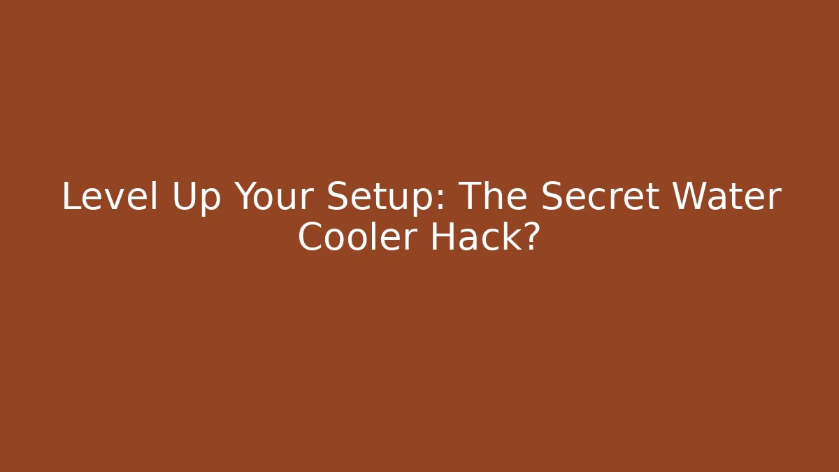 Level Up Your Setup: The Secret Water Cooler Hack?