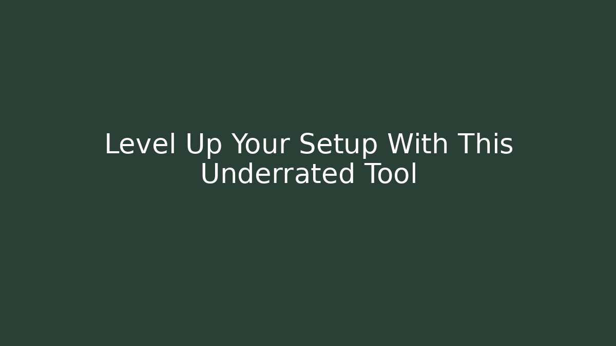 Level Up Your Setup With This Underrated Tool