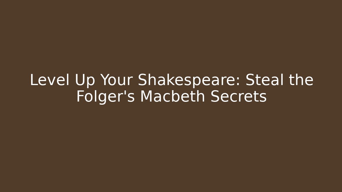 Level Up Your Shakespeare: Steal the Folger's Macbeth Secrets