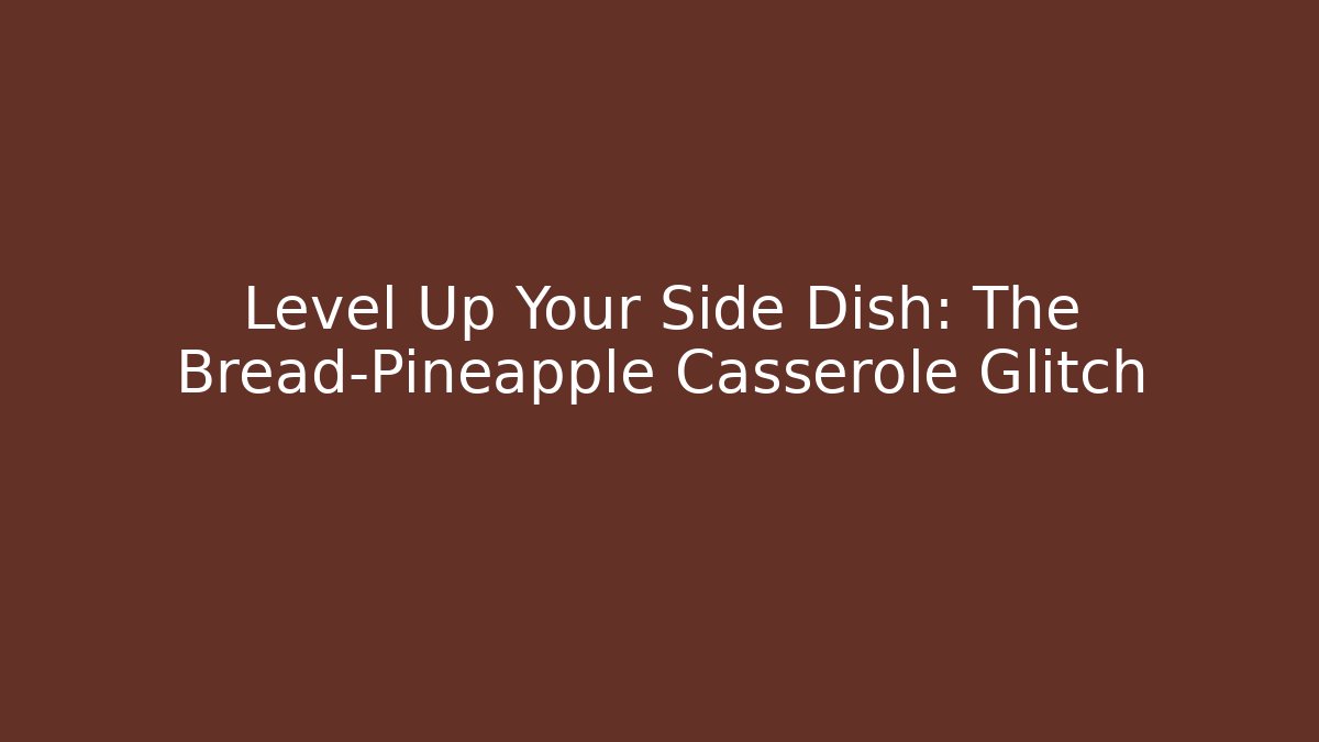 Level Up Your Side Dish: The Bread-Pineapple Casserole Glitch - Critter Realm