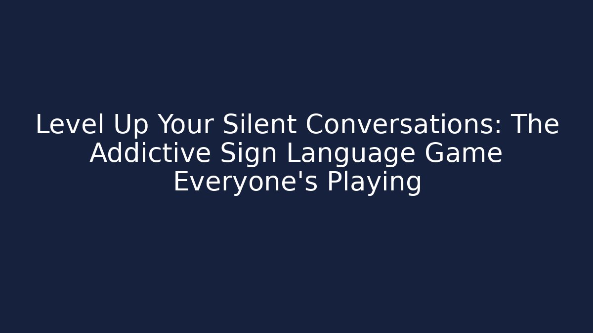 Level Up Your Silent Conversations: The Addictive Sign Language Game Everyone's Playing