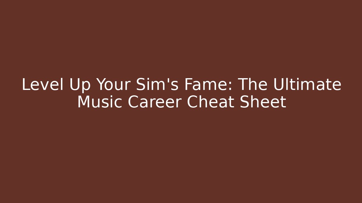 Level Up Your Sim's Fame: The Ultimate Music Career Cheat Sheet - Critter Realm