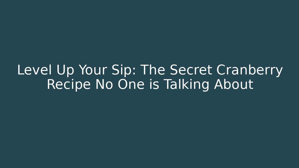 Level Up Your Sip: The Secret Cranberry Recipe No One is Talking About