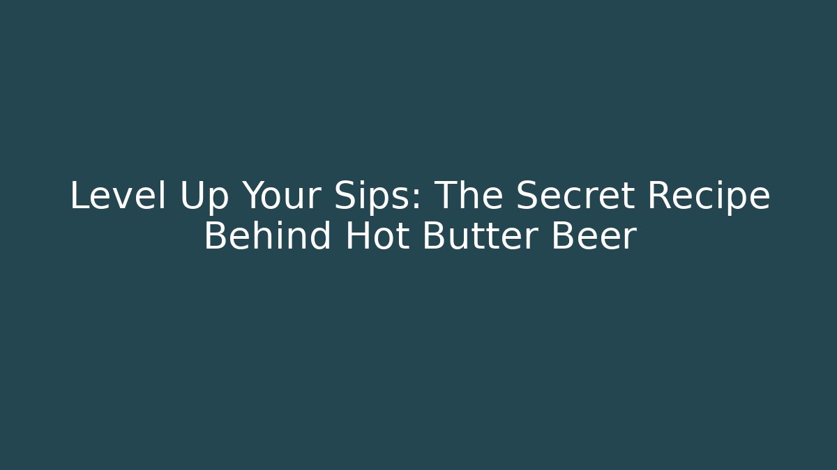 Level Up Your Sips: The Secret Recipe Behind Hot Butter Beer
