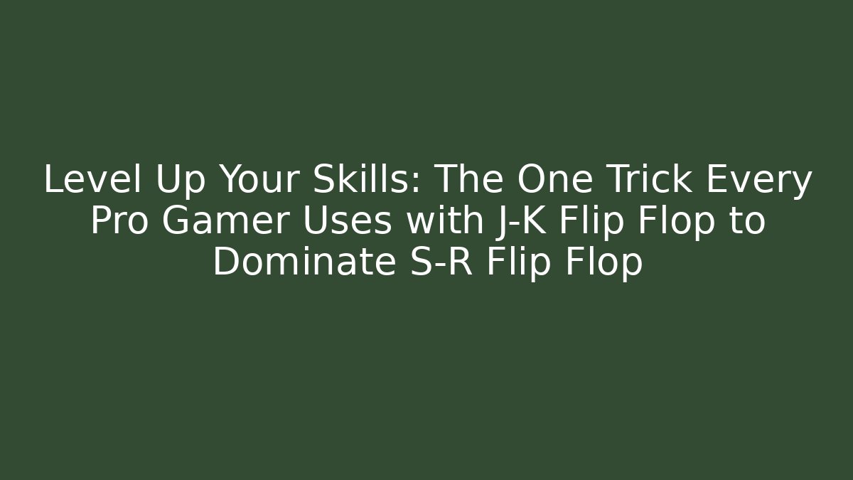 Level Up Your Skills: The One Trick Every Pro Gamer Uses with J-K Flip Flop to Dominate S-R Flip Flop - Critter Realm