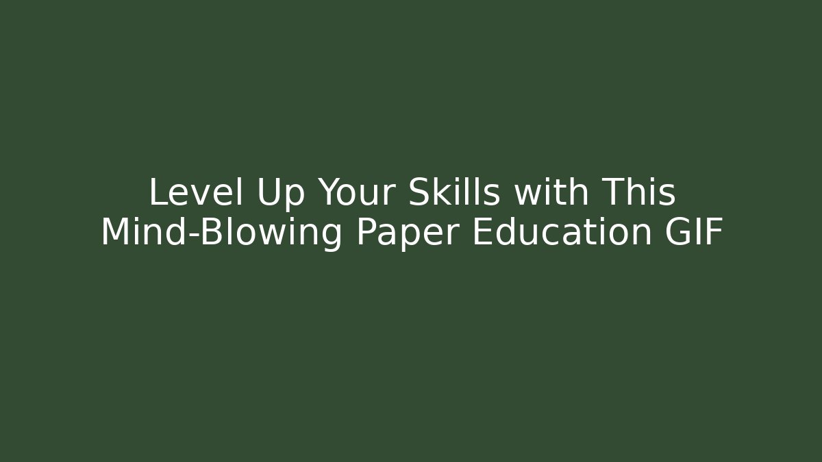 Level Up Your Skills with This Mind-Blowing Paper Education GIF