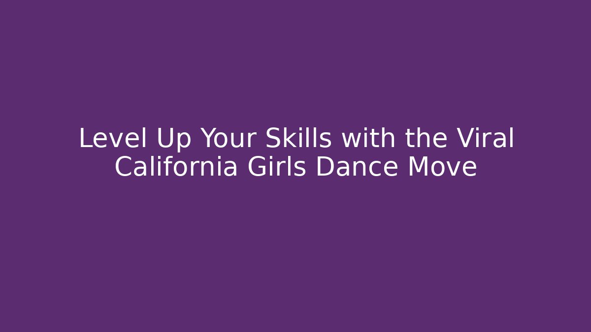 Level Up Your Skills with the Viral California Girls Dance Move
