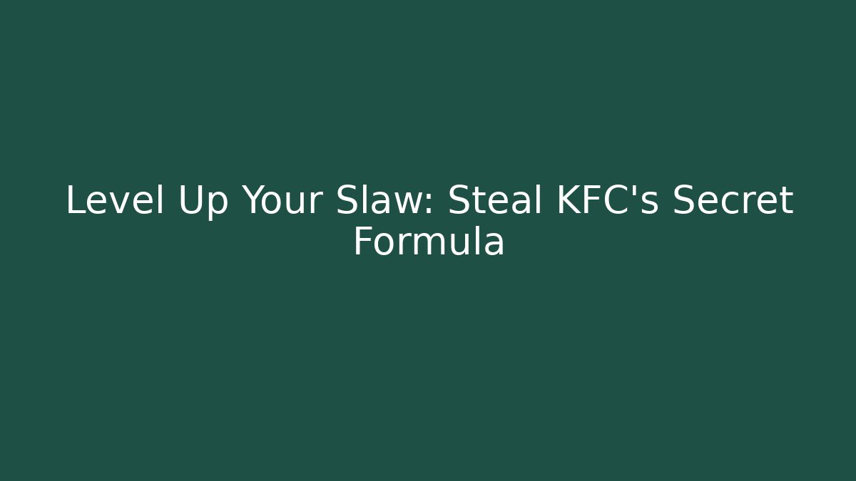 Level Up Your Slaw: Steal KFC's Secret Formula