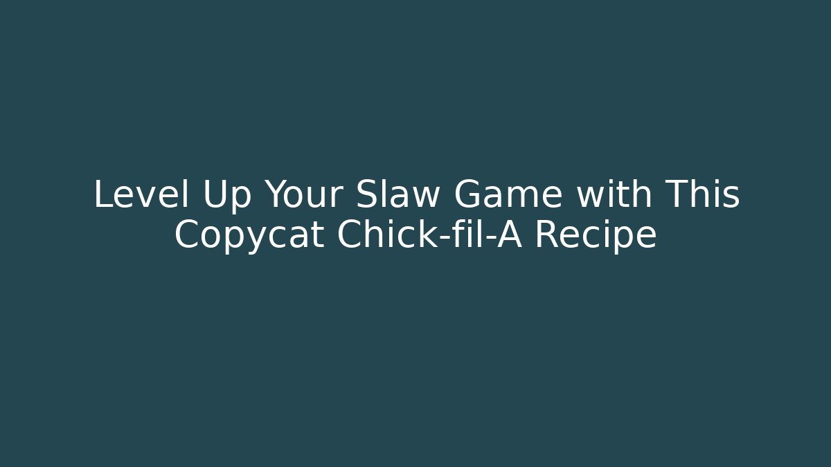 Level Up Your Slaw Game with This Copycat Chick-fil-A Recipe