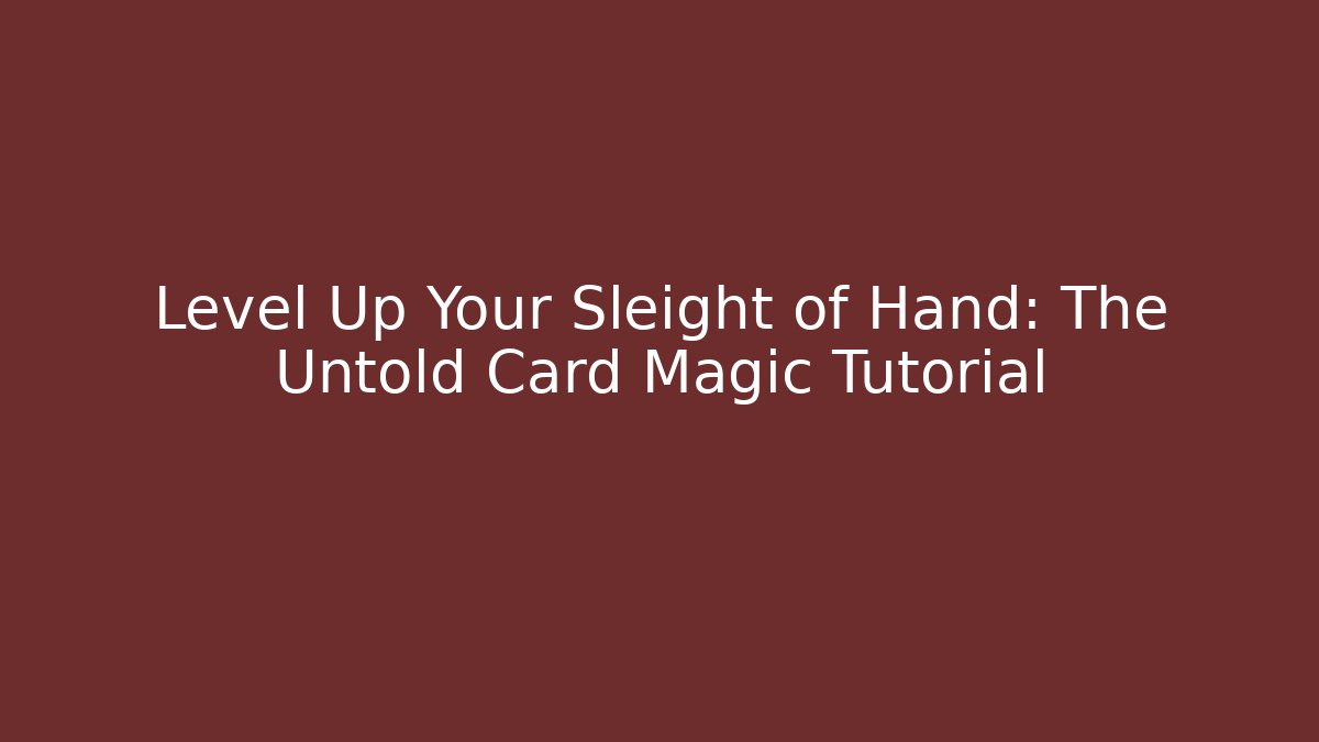 Level Up Your Sleight of Hand: The Untold Card Magic Tutorial