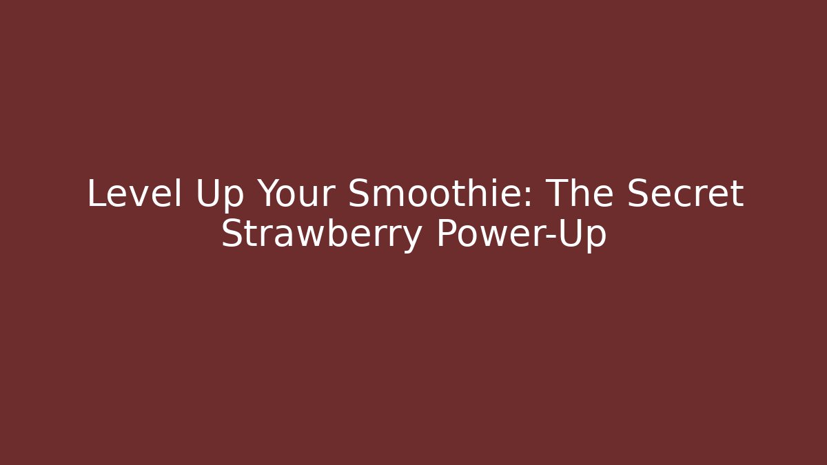Level Up Your Smoothie: The Secret Strawberry Power-Up
