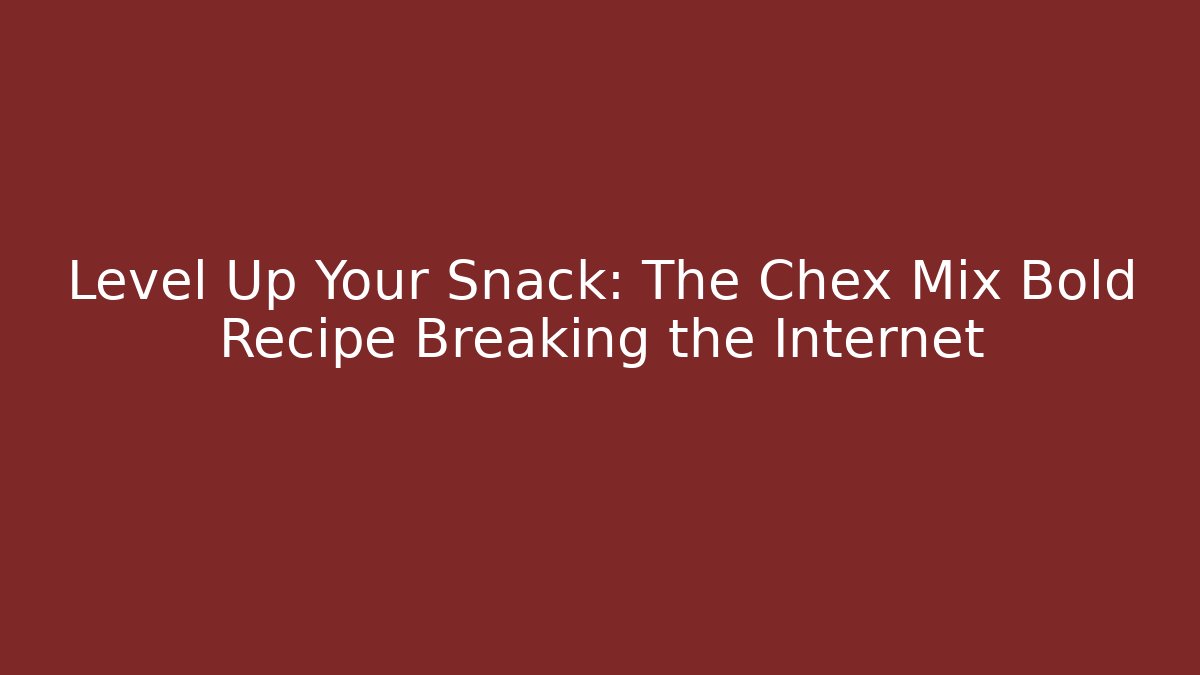 Level Up Your Snack: The Chex Mix Bold Recipe Breaking the Internet - Critter Realm