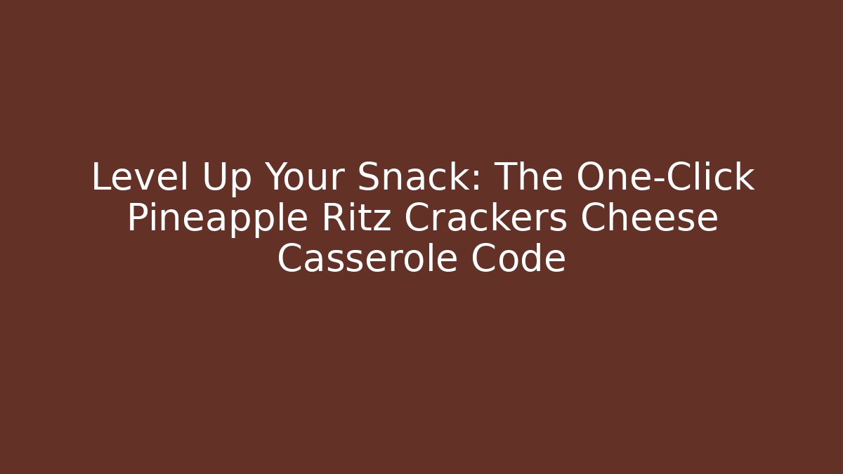 Level Up Your Snack: The One-Click Pineapple Ritz Crackers Cheese Casserole Code