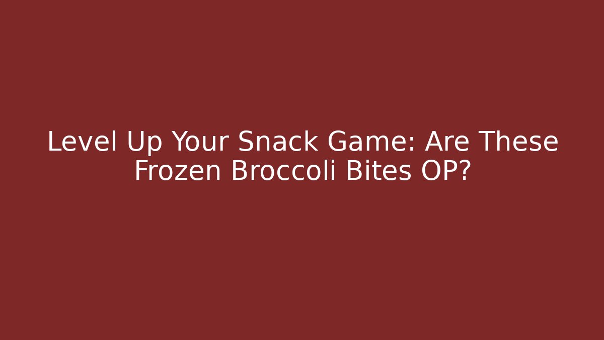 Level Up Your Snack Game: Are These Frozen Broccoli Bites OP?
