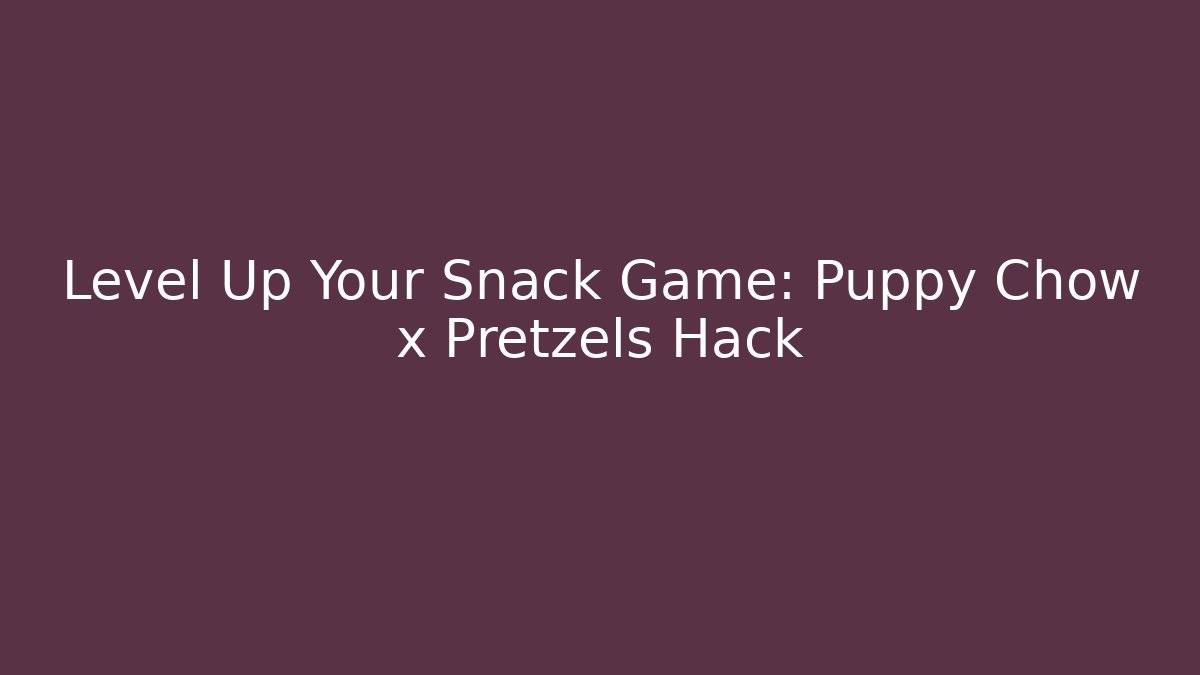 Level Up Your Snack Game: Puppy Chow x Pretzels Hack