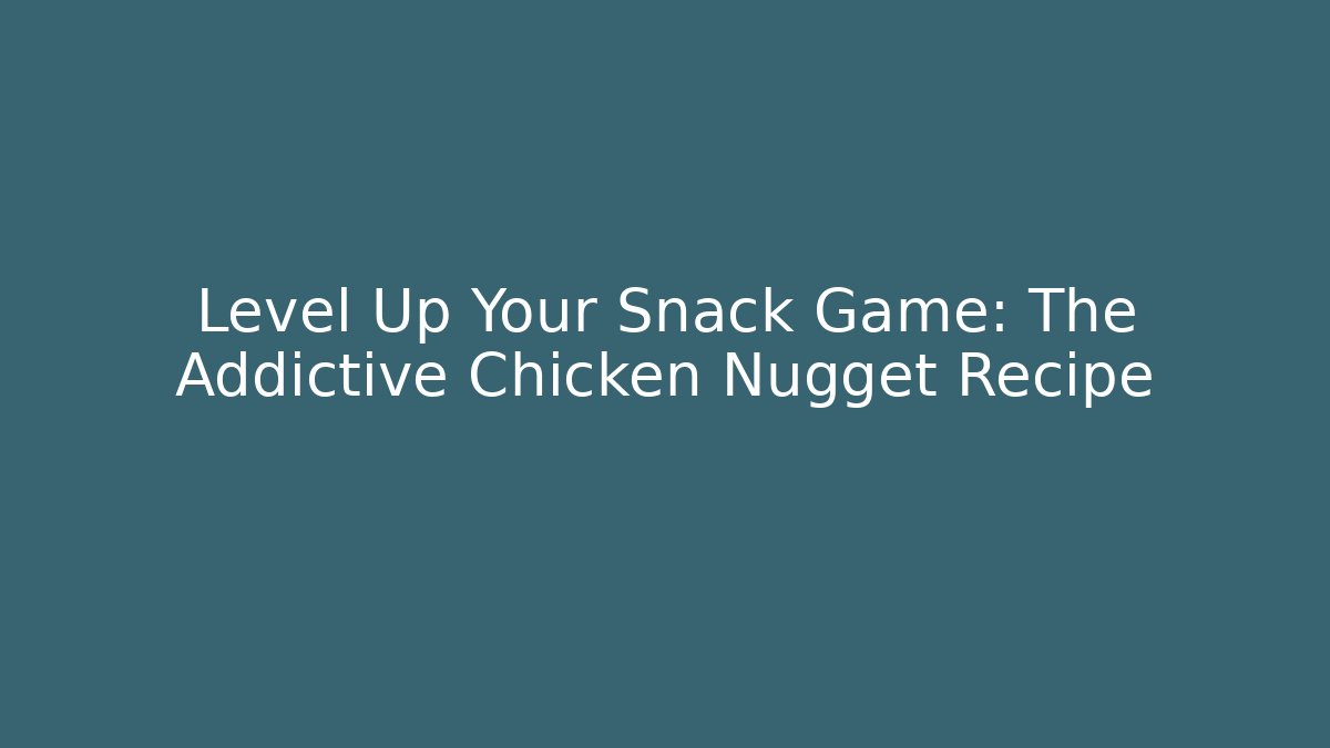 Level Up Your Snack Game: The Addictive Chicken Nugget Recipe