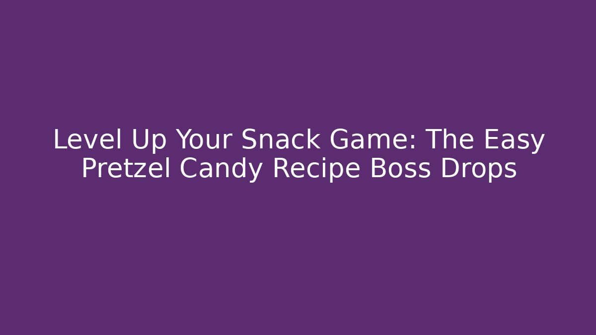 Level Up Your Snack Game: The Easy Pretzel Candy Recipe Boss Drops - Critter Realm