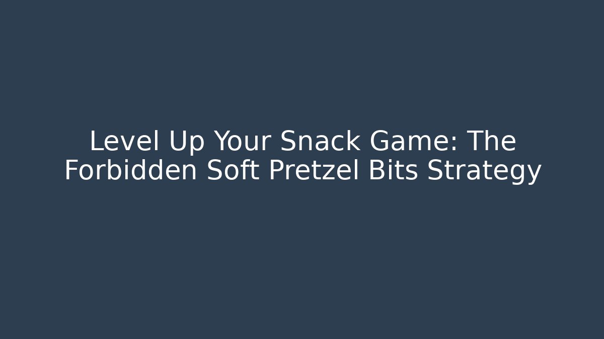 Level Up Your Snack Game: The Forbidden Soft Pretzel Bits Strategy