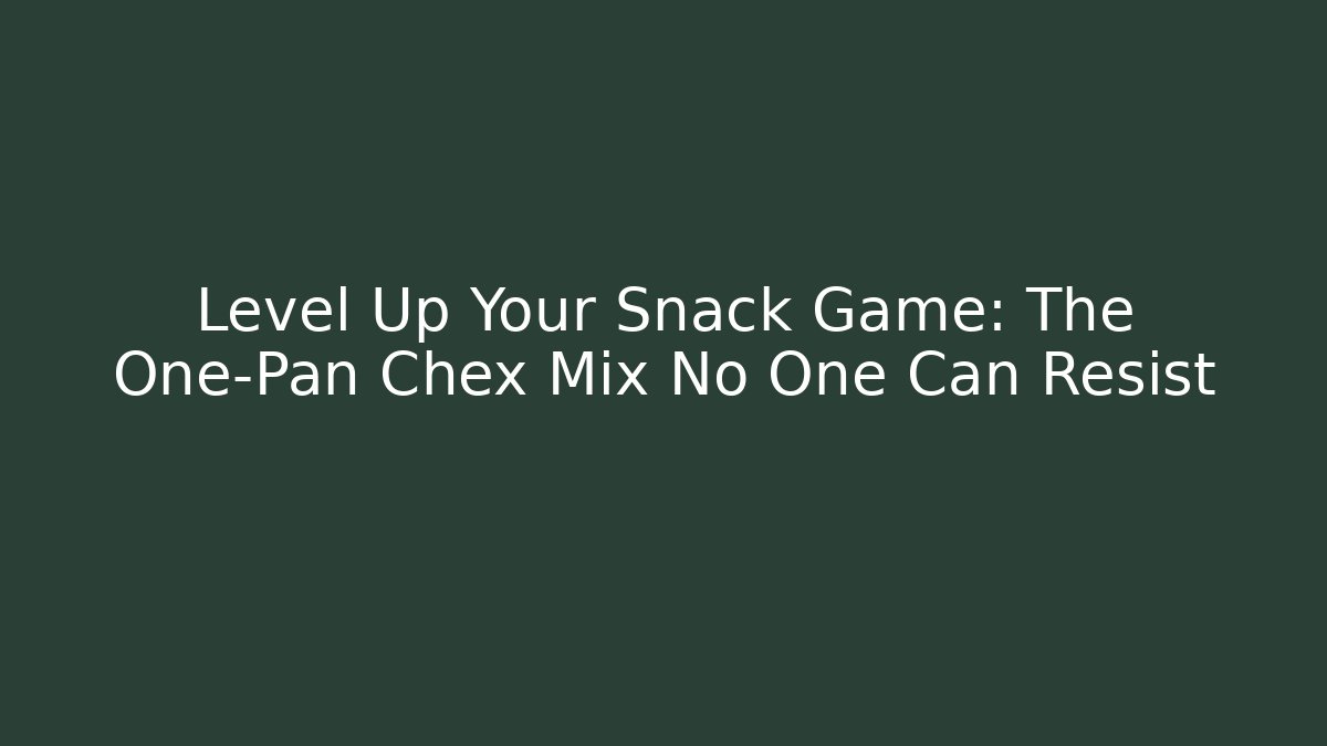 Level Up Your Snack Game: The One-Pan Chex Mix No One Can Resist