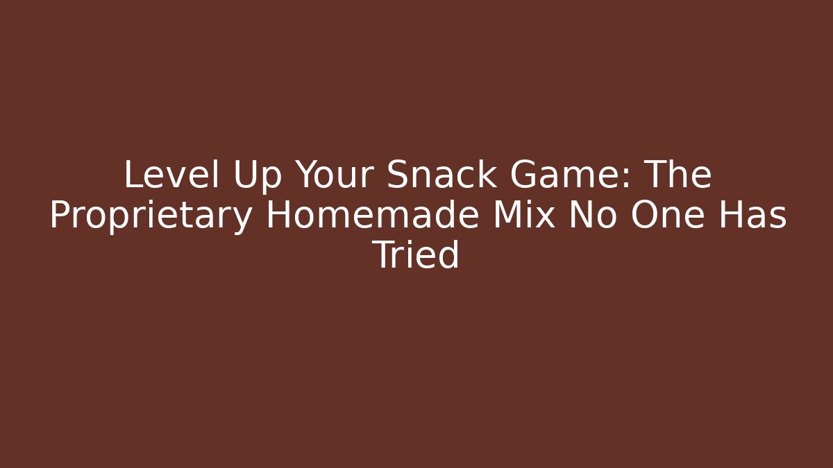Level Up Your Snack Game: The Proprietary Homemade Mix No One Has Tried
