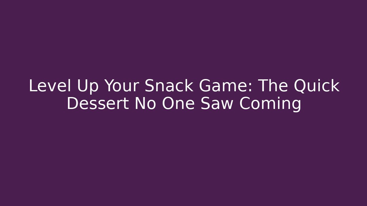 Level Up Your Snack Game: The Quick Dessert No One Saw Coming