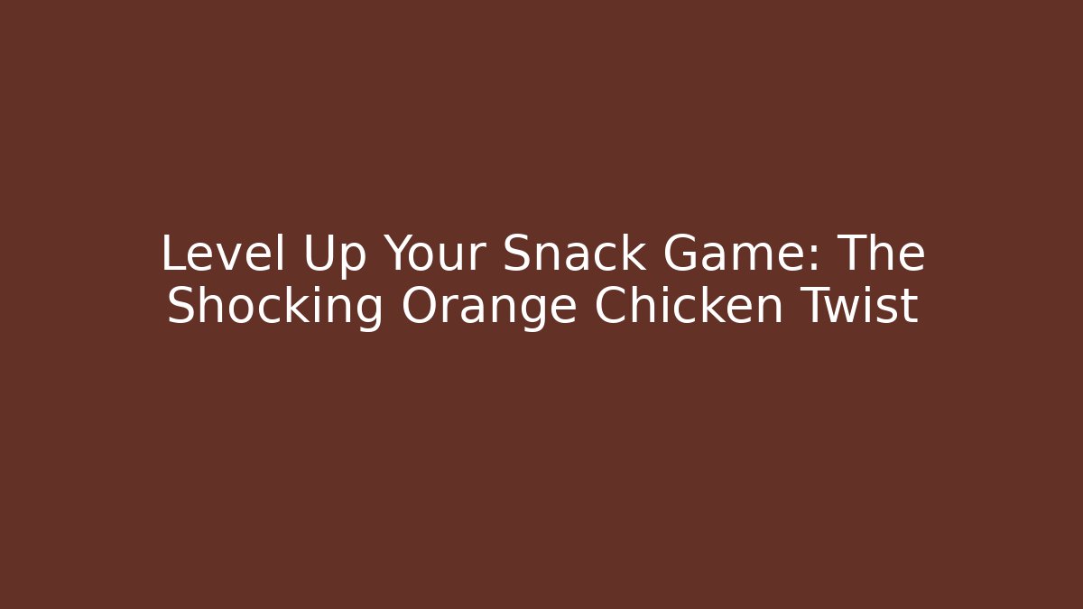 Level Up Your Snack Game: The Shocking Orange Chicken Twist