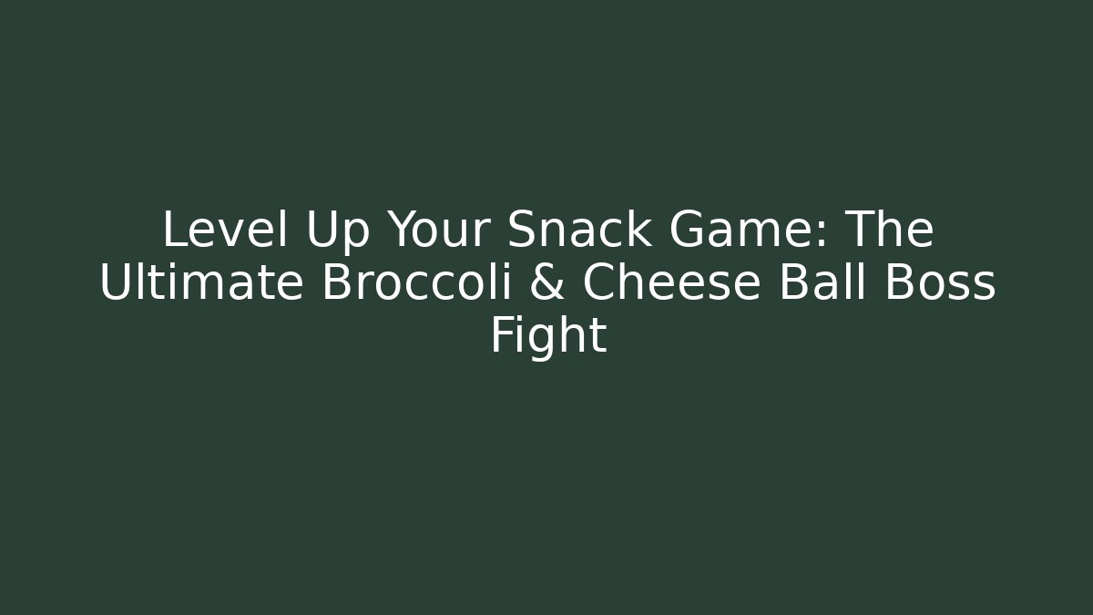 Level Up Your Snack Game: The Ultimate Broccoli & Cheese Ball Boss Fight