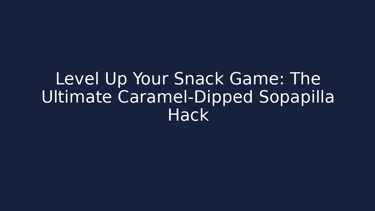 Level Up Your Snack Game: The Ultimate Caramel-Dipped Sopapilla Hack