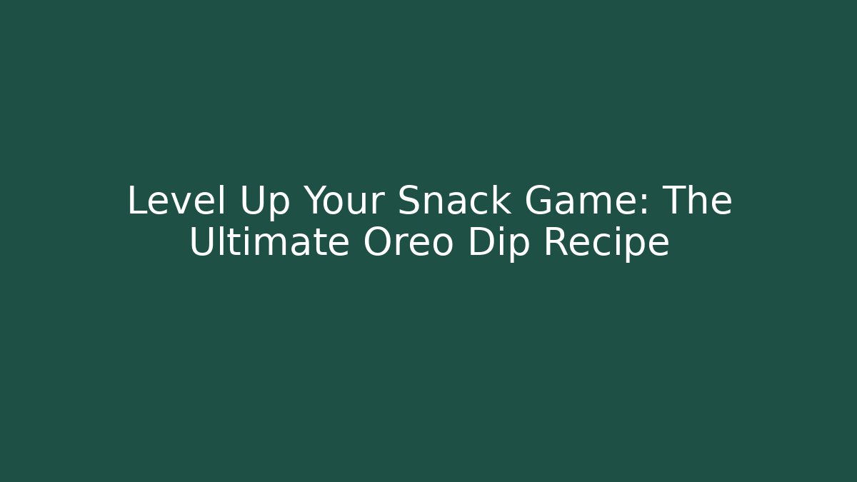 Level Up Your Snack Game: The Ultimate Oreo Dip Recipe