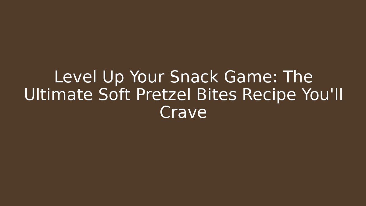 Level Up Your Snack Game: The Ultimate Soft Pretzel Bites Recipe You'll Crave