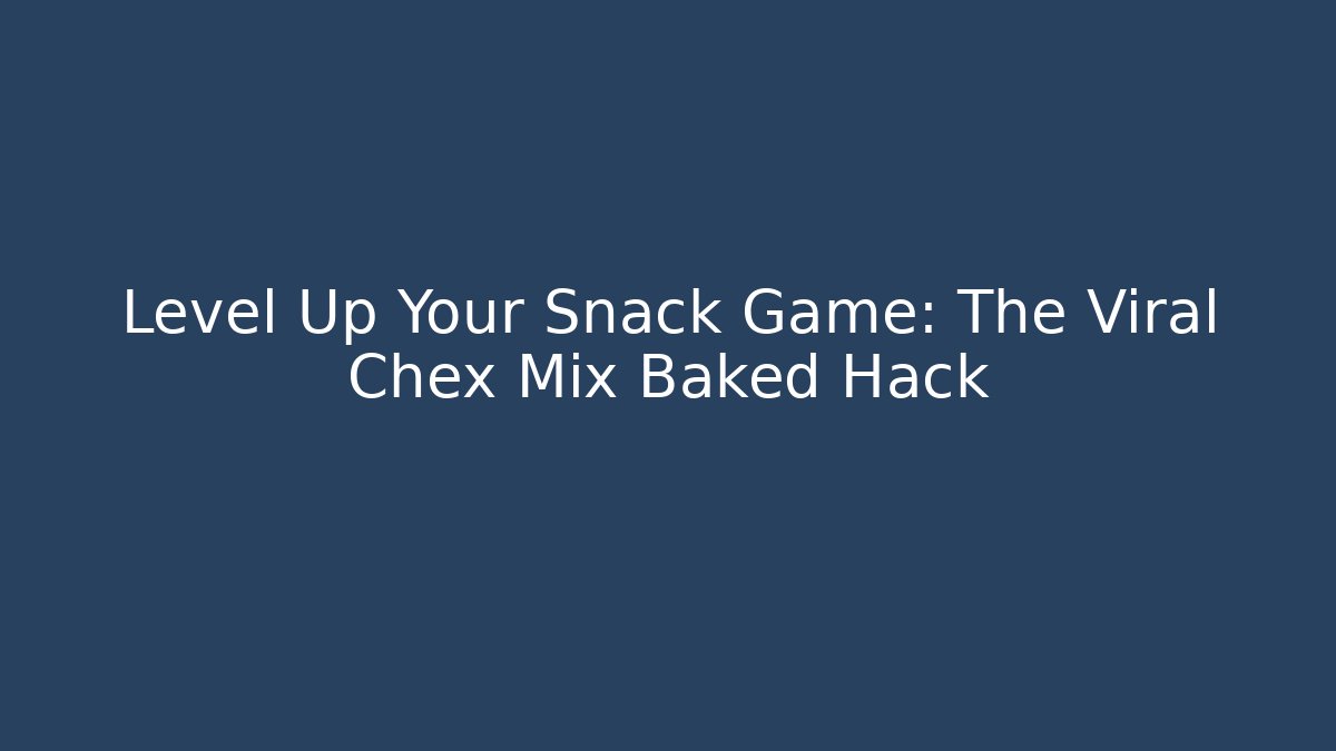 Level Up Your Snack Game: The Viral Chex Mix Baked Hack