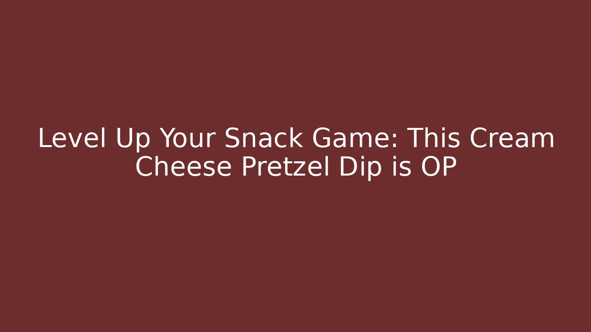 Level Up Your Snack Game: This Cream Cheese Pretzel Dip is OP