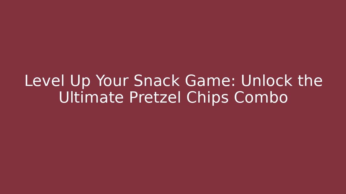 Level Up Your Snack Game: Unlock the Ultimate Pretzel Chips Combo