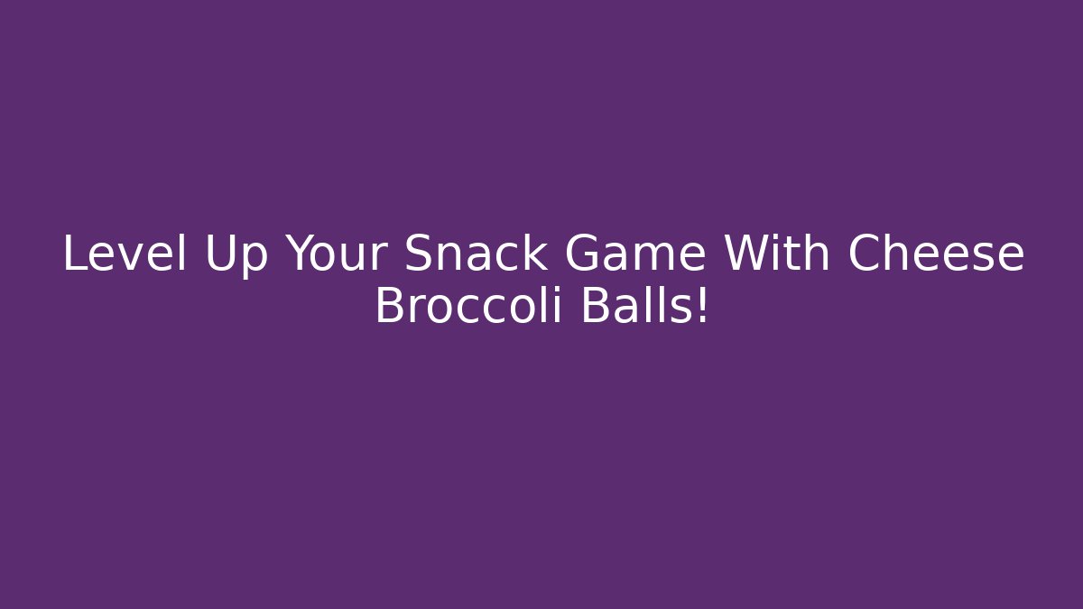Level Up Your Snack Game With Cheese Broccoli Balls!