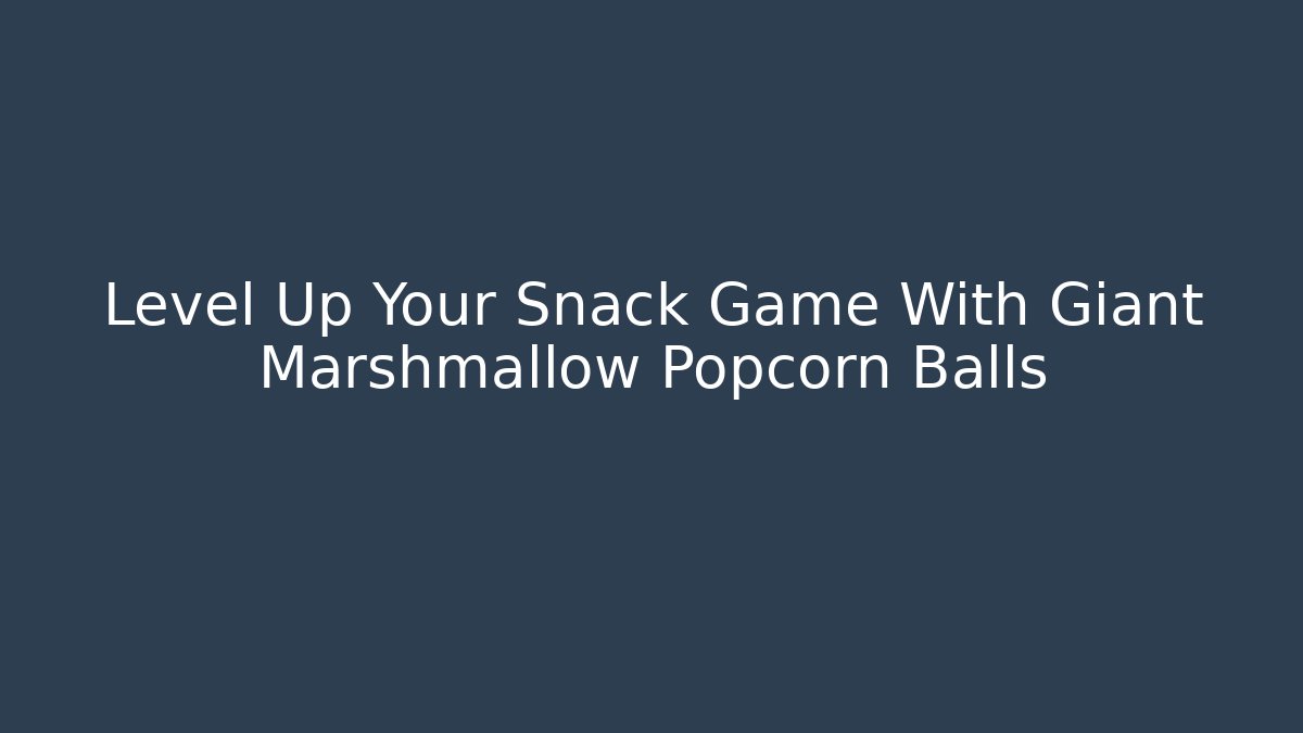 Level Up Your Snack Game With Giant Marshmallow Popcorn Balls