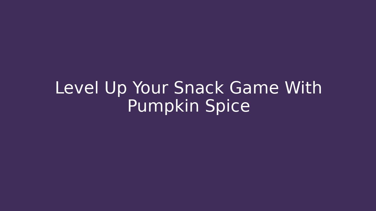 Level Up Your Snack Game With Pumpkin Spice