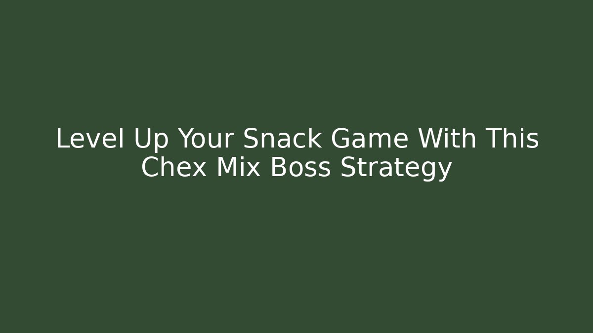 Level Up Your Snack Game With This Chex Mix Boss Strategy