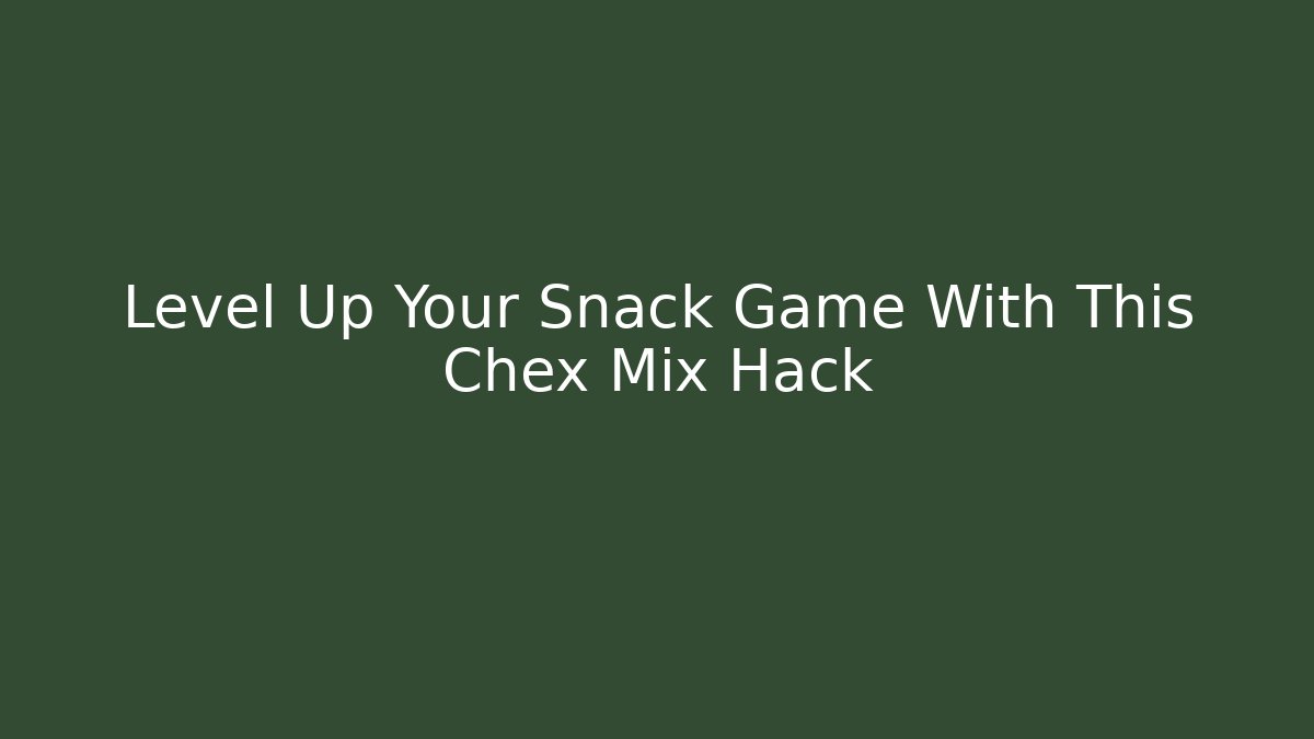 Level Up Your Snack Game With This Chex Mix Hack