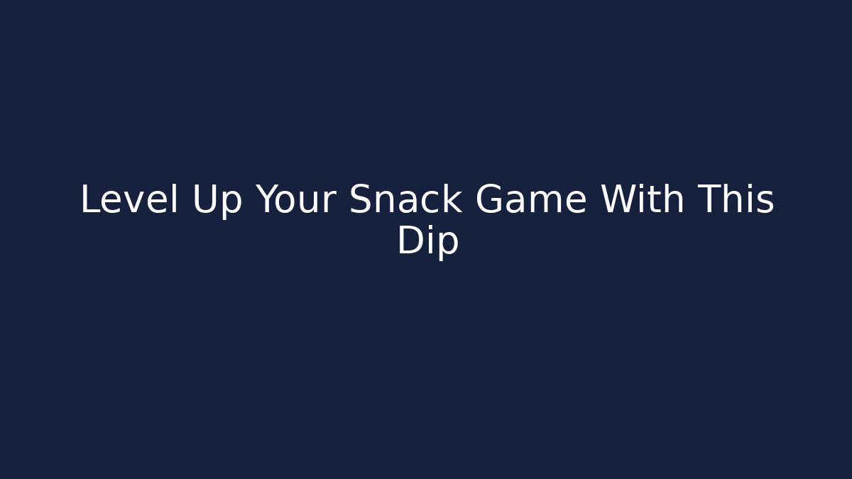 Level Up Your Snack Game With This Dip