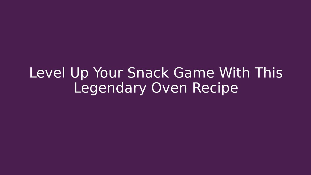 Level Up Your Snack Game With This Legendary Oven Recipe