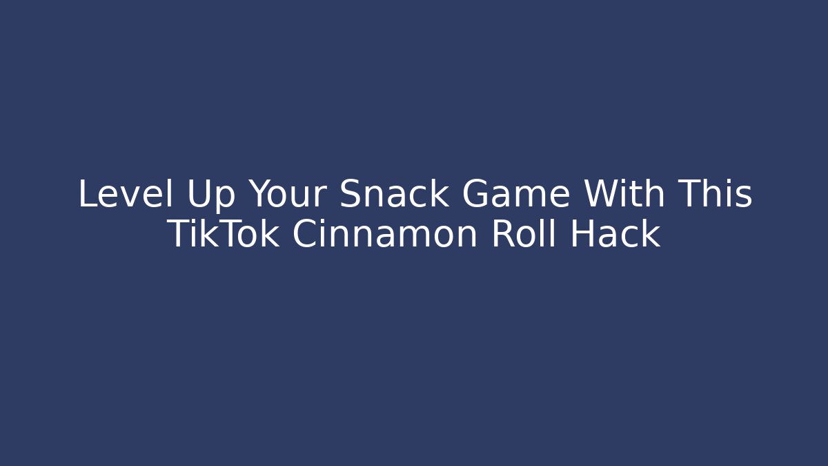 Level Up Your Snack Game With This TikTok Cinnamon Roll Hack